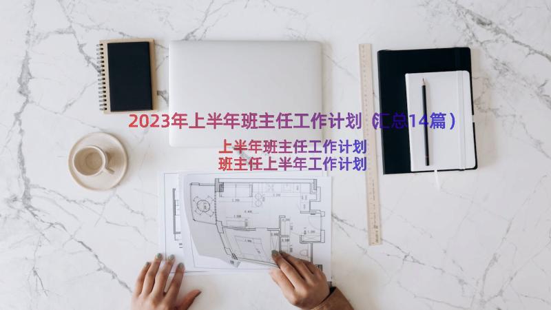 2023年上半年班主任工作计划（汇总14篇）