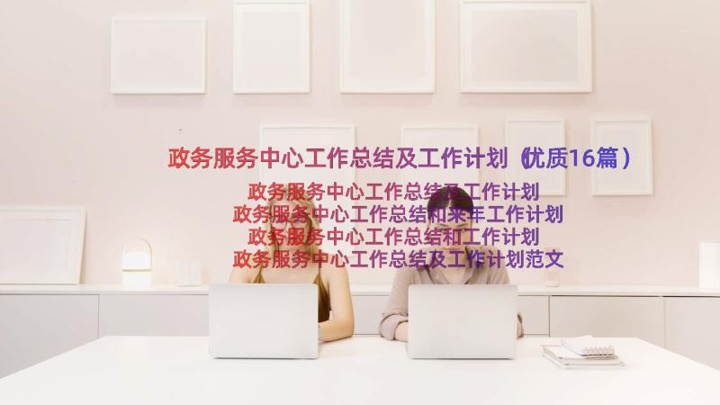 政务服务中心工作总结及工作计划（优质16篇）