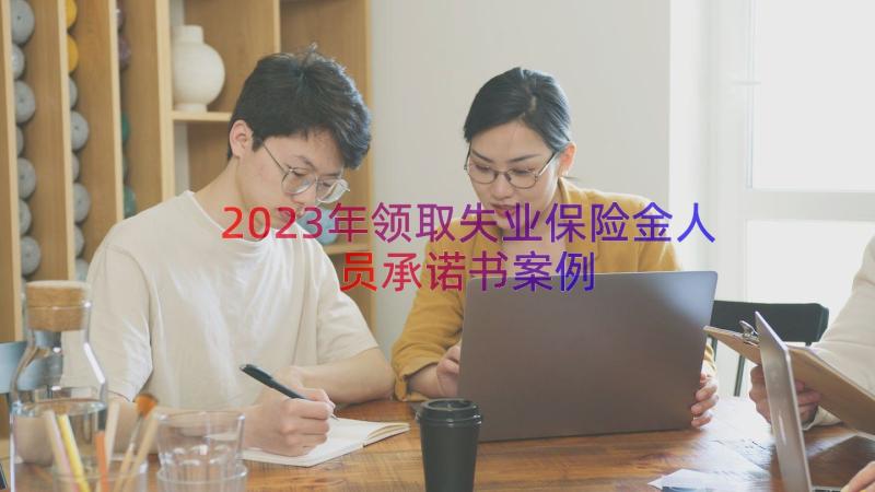 2023年领取失业保险金人员承诺书（案例21篇）