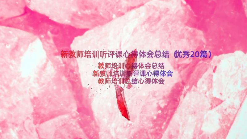 新教师培训听评课心得体会总结（优秀20篇）