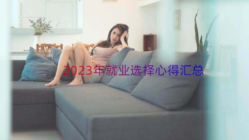 2023年就业选择心得（汇总18篇）