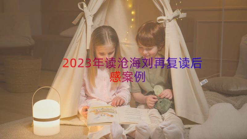 2023年读沧海刘再复读后感（案例13篇）