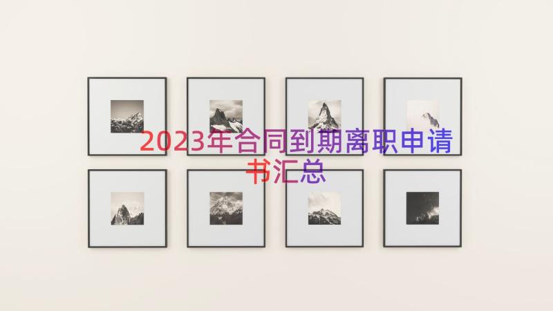 2023年合同到期离职申请书（汇总16篇）