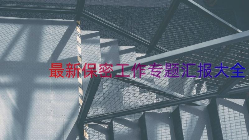 最新保密工作专题汇报大全（18篇）