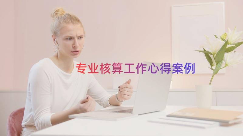 专业核算工作心得（案例18篇）