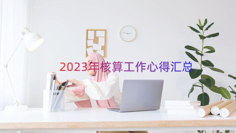 2023年核算工作心得（汇总13篇）