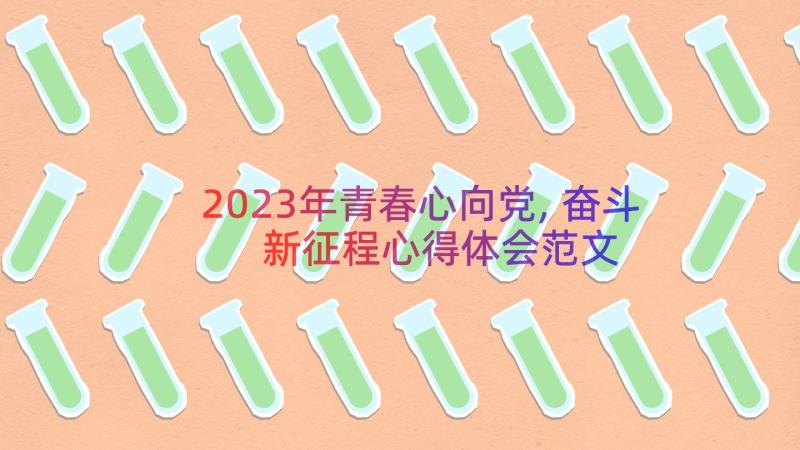 2023年青春心向党,奋斗新征程心得体会范文（15篇）