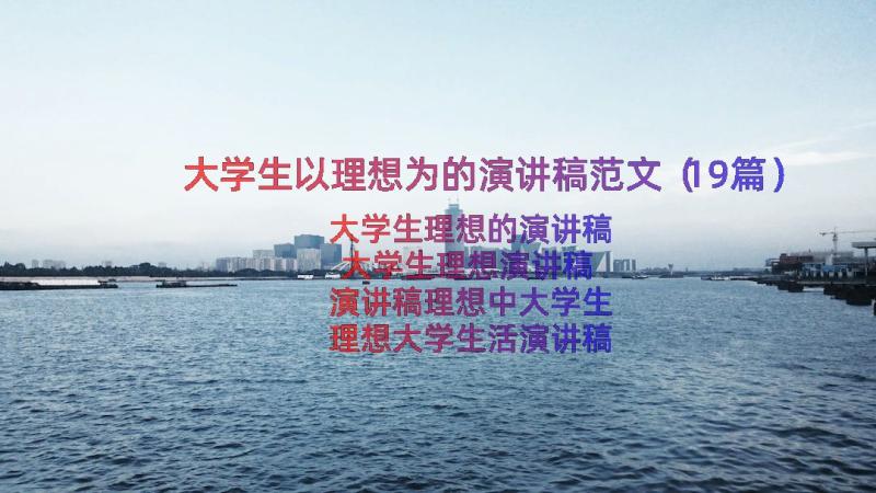 大学生以理想为的演讲稿范文（19篇）