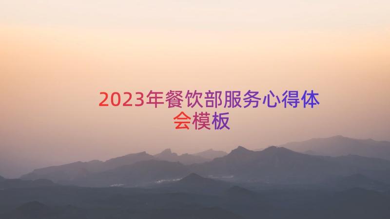 2023年餐饮部服务心得体会（模板17篇）