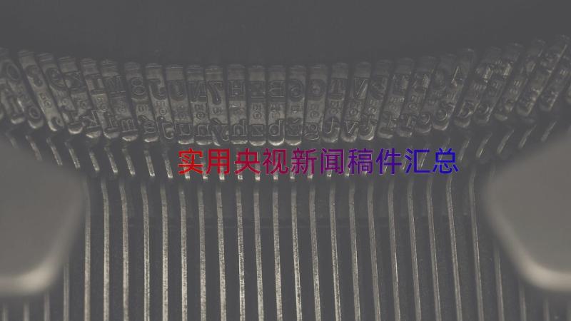 实用央视新闻稿件（汇总16篇）