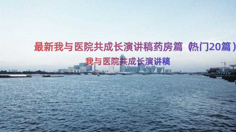 最新我与医院共成长演讲稿药房篇（热门20篇）