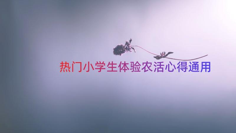 热门小学生体验农活心得（通用20篇）