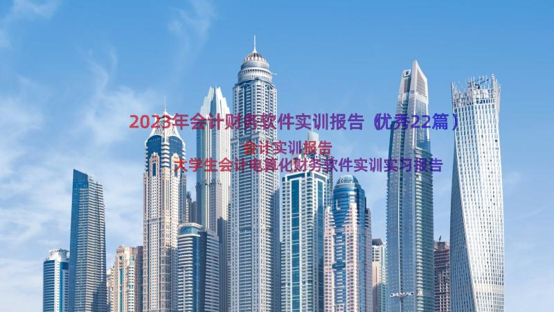 2023年会计财务软件实训报告（优秀22篇）