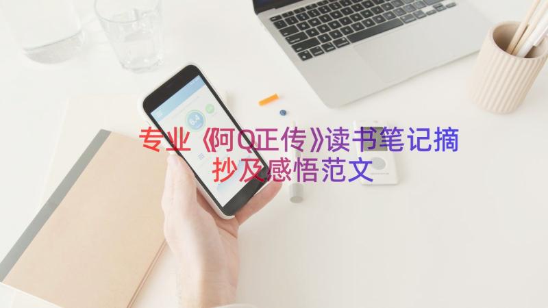 专业《阿Q正传》读书笔记摘抄及感悟范文（16篇）