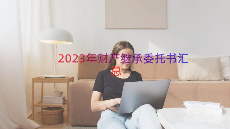 2023年财产继承委托书（汇总16篇）