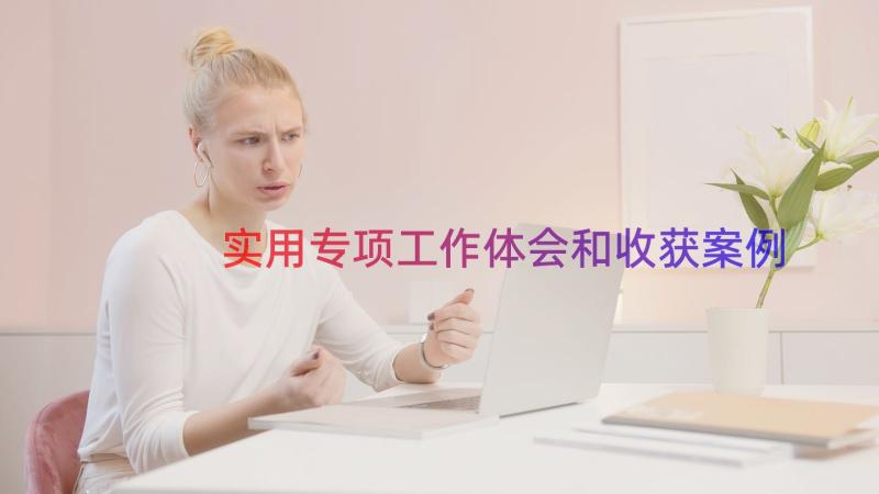 实用专项工作体会和收获（案例18篇）