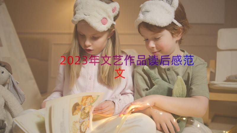 2023年文艺作品读后感范文（17篇）