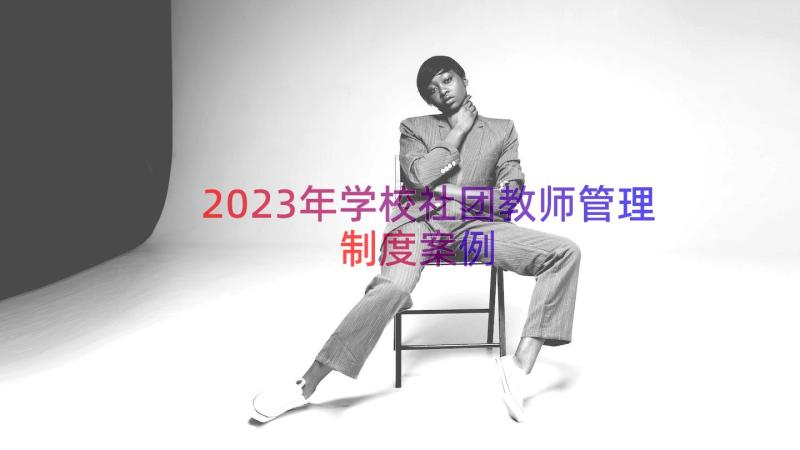 2023年学校社团教师管理制度（案例17篇）