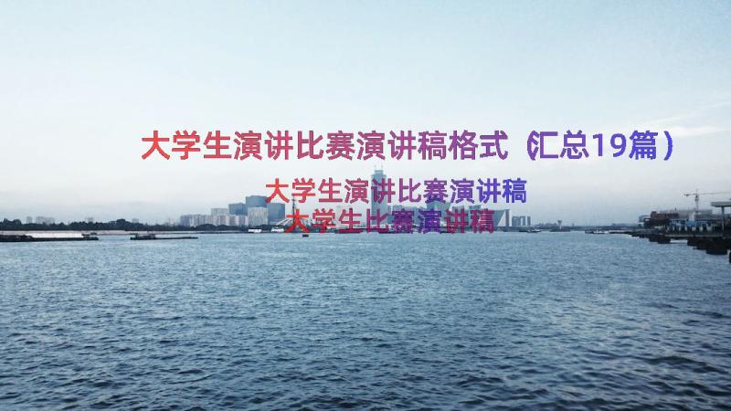 大学生演讲比赛演讲稿格式（汇总19篇）