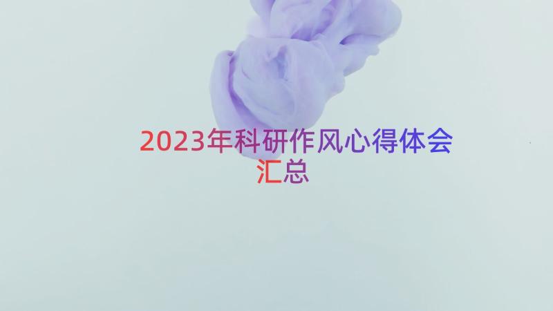 2023年科研作风心得体会（汇总17篇）