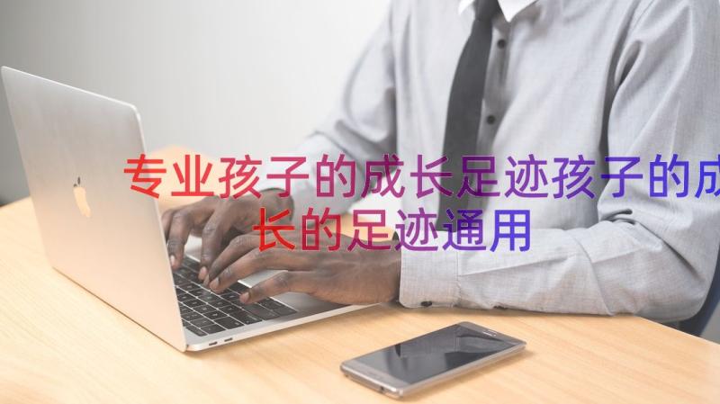 专业孩子的成长足迹孩子的成长的足迹（通用14篇）