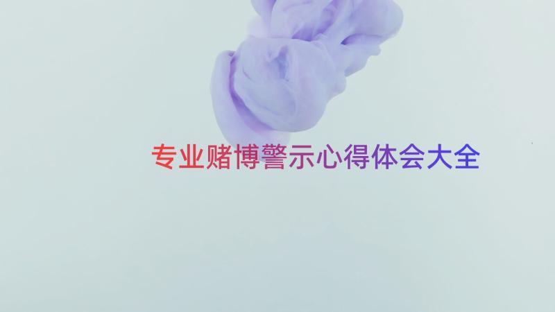 专业赌博警示心得体会大全（13篇）