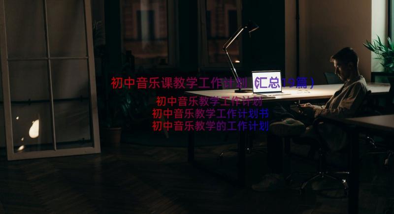 初中音乐课教学工作计划（汇总19篇）