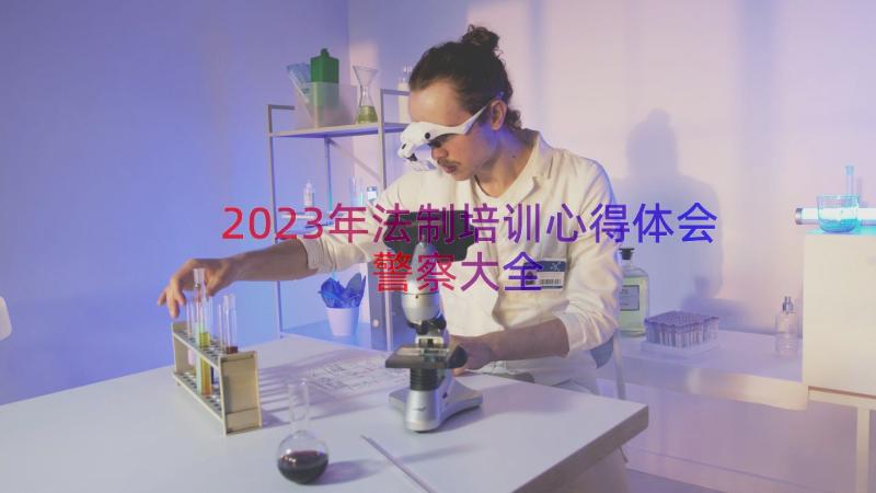 2023年法制培训心得体会警察大全（15篇）