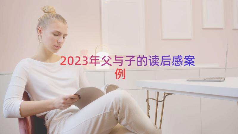 2023年父与子的读后感（案例18篇）