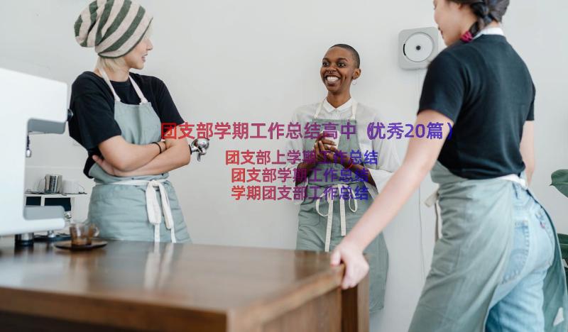 团支部学期工作总结高中（优秀20篇）