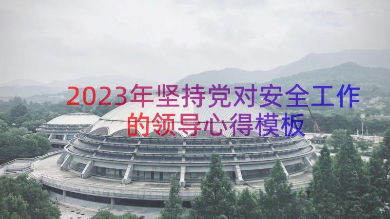 2023年坚持党对安全工作的领导心得（模板16篇）