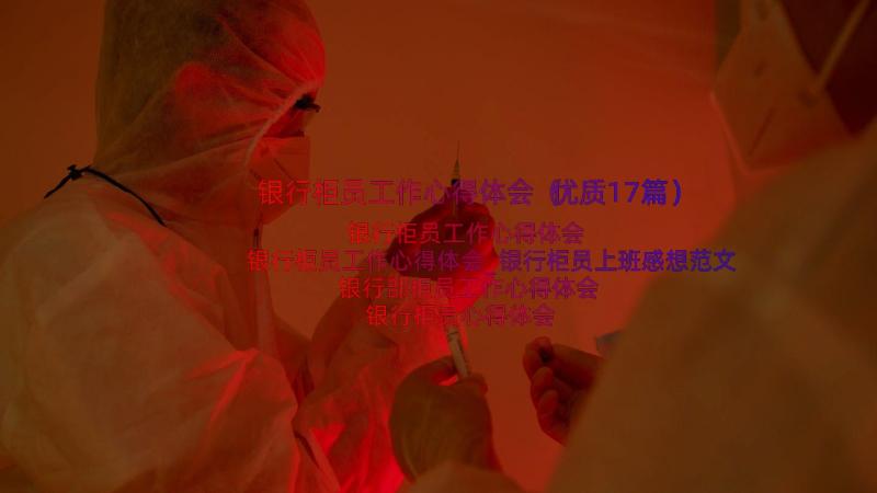 银行柜员工作心得体会（优质17篇）