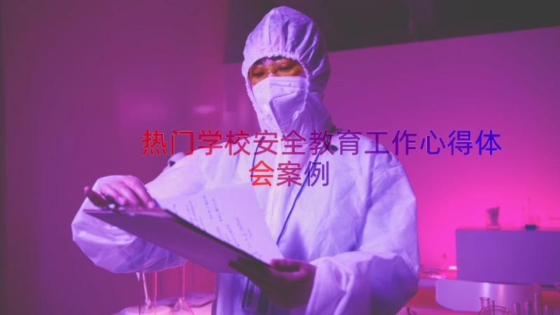 热门学校安全教育工作心得体会（案例16篇）