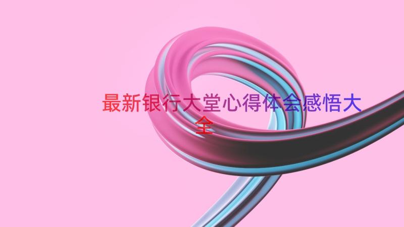 最新银行大堂心得体会感悟大全（14篇）