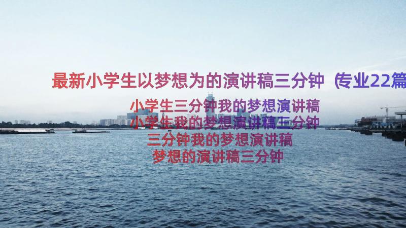 最新小学生以梦想为的演讲稿三分钟（专业22篇）