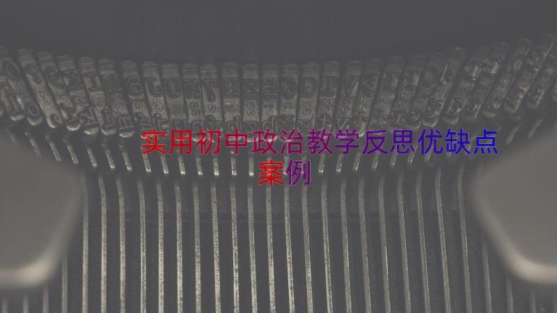 实用初中政治教学反思优缺点（案例12篇）