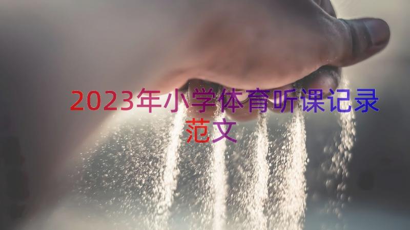 2023年小学体育听课记录范文（12篇）