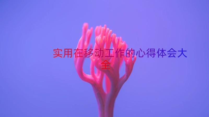 实用在移动工作的心得体会大全（14篇）