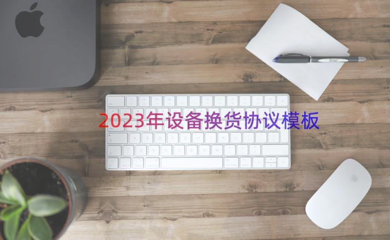 2023年设备换货协议（模板12篇）