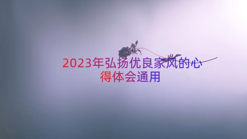 2023年弘扬优良家风的心得体会（通用13篇）