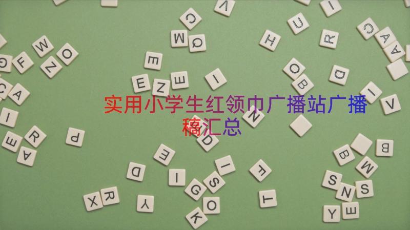 实用小学生红领巾广播站广播稿（汇总13篇）