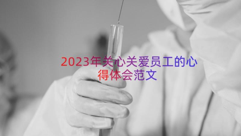 2023年关心关爱员工的心得体会范文（13篇）