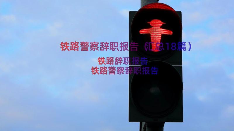 铁路警察辞职报告（汇总18篇）