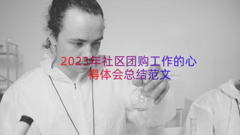 2023年社区团购工作的心得体会总结范文（17篇）