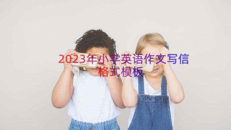 2023年小学英语作文写信格式（模板21篇）