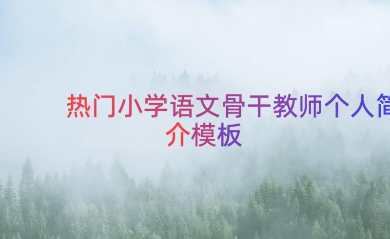 热门小学语文骨干教师个人简介（模板19篇）