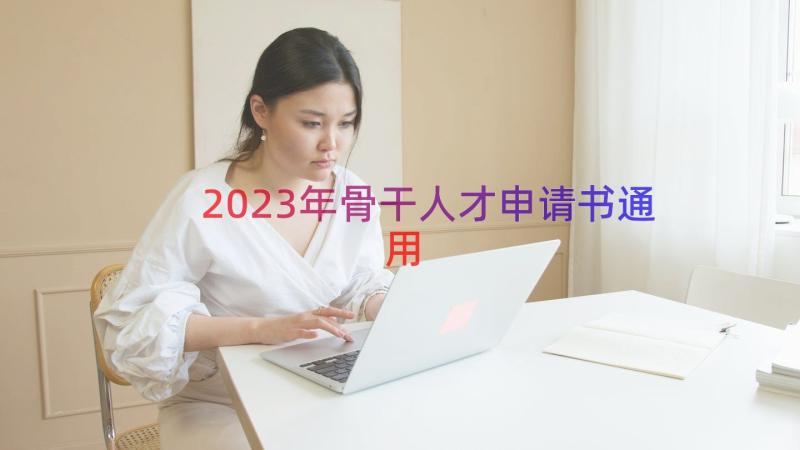 2023年骨干人才申请书（通用13篇）