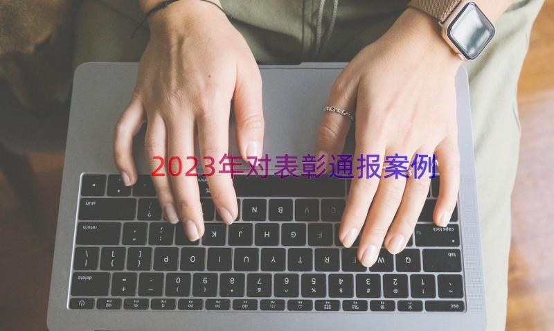 2023年对表彰通报（案例19篇）