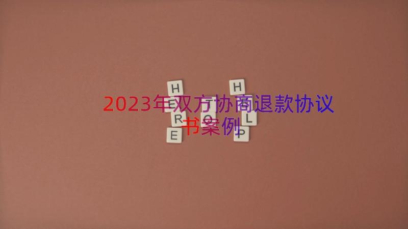 2023年双方协商退款协议书（案例19篇）