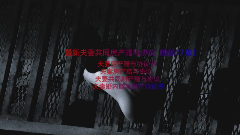 最新夫妻共同房产赠与协议（模板17篇）